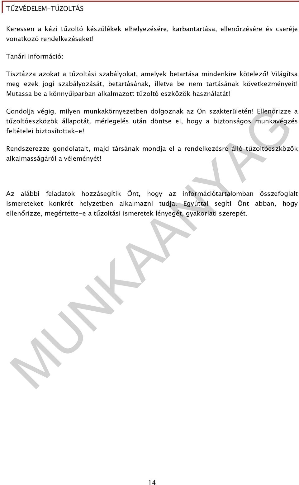 Mutassa be a könnyűiparban alkalmazott tűzoltó eszközök használatát! Gondolja végig, milyen munkakörnyezetben dolgoznak az Ön szakterületén!