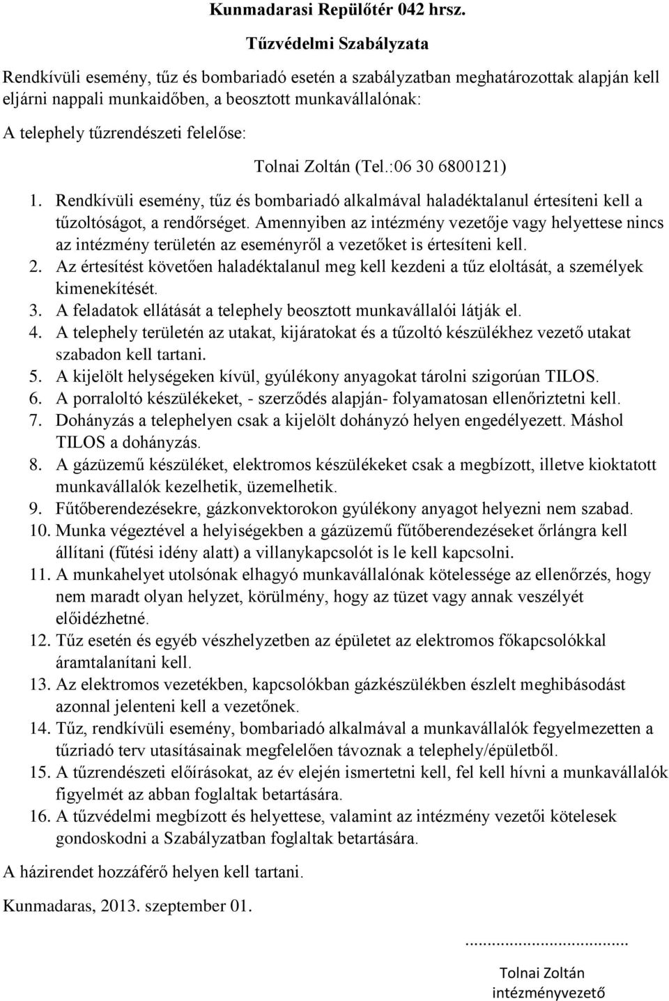 felelőse: Tolnai Zoltán (Tel.:06 30 6800121) 1. Rendkívüli esemény, tűz és bombariadó alkalmával haladéktalanul értesíteni kell a tűzoltóságot, a rendőrséget.