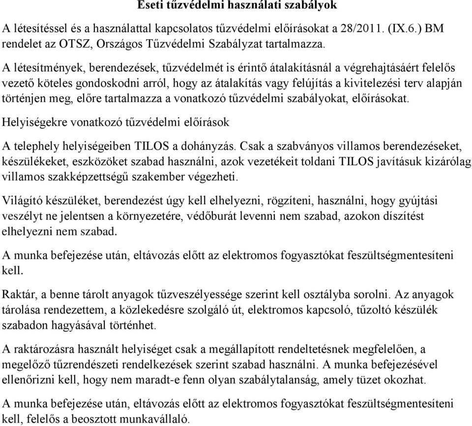 meg, előre tartalmazza a vonatkozó tűzvédelmi szabályokat, előírásokat. Helyiségekre vonatkozó tűzvédelmi előírások A telephely helyiségeiben TILOS a dohányzás.