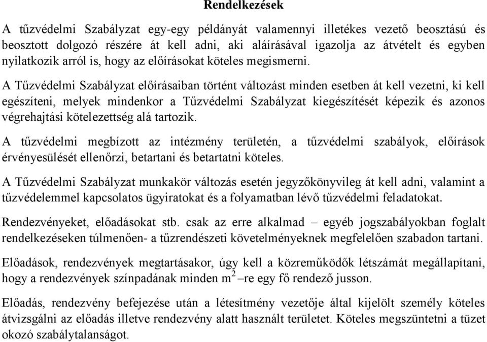 A Tűzvédelmi Szabályzat előírásaiban történt változást minden esetben át kell vezetni, ki kell egészíteni, melyek mindenkor a Tűzvédelmi Szabályzat kiegészítését képezik és azonos végrehajtási