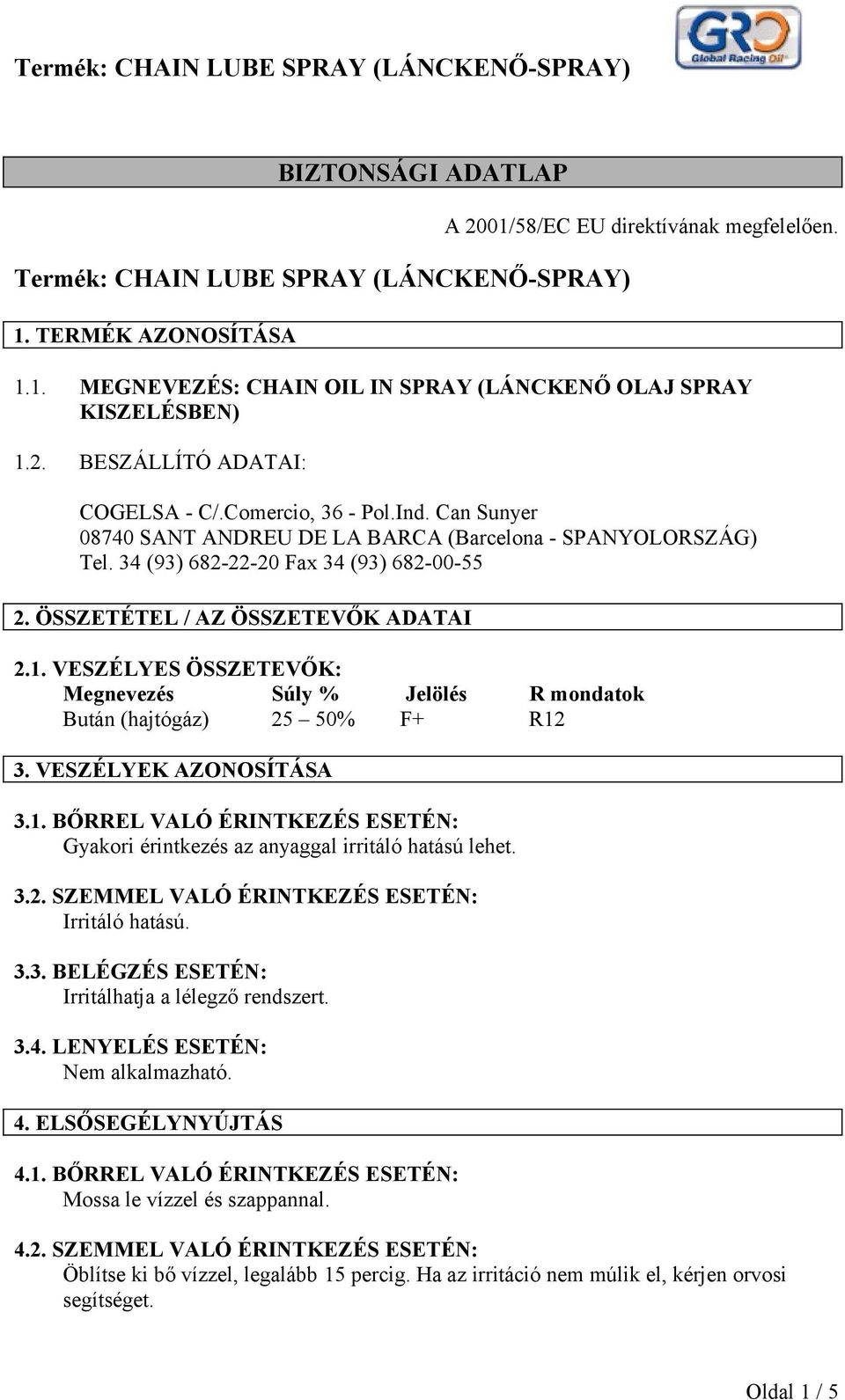 VESZÉLYES ÖSSZETEVŐK: Megnevezés Súly % Jelölés R mondatok Bután (hajtógáz) 25 50% F+ R12 3. VESZÉLYEK AZONOSÍTÁSA 3.1. BŐRREL VALÓ ÉRINTKEZÉS ESETÉN: Gyakori érintkezés az anyaggal irritáló hatású lehet.