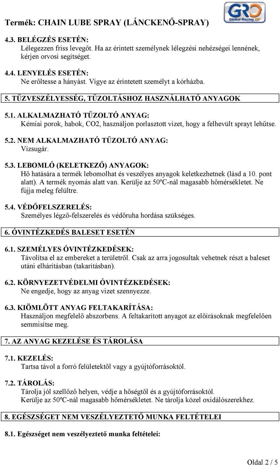 ALKALMAZHATÓ TŰZOLTÓ ANYAG: Kémiai porok, habok, CO2, használjon porlasztott vizet, hogy a felhevült sprayt lehűtse. 5.2. NEM ALKALMAZHATÓ TŰZOLTÓ ANYAG: Vízsugár. 5.3.