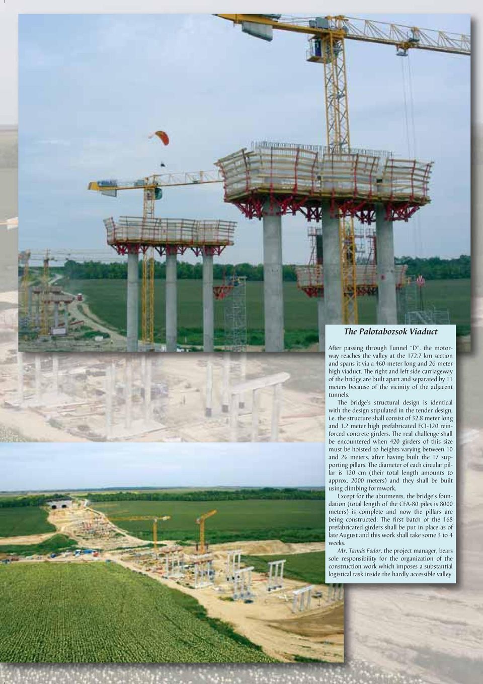 The bridge s structural design is identical with the design stipulated in the tender design, i.e. the structure shall consist of 32.8 meter long and 1.