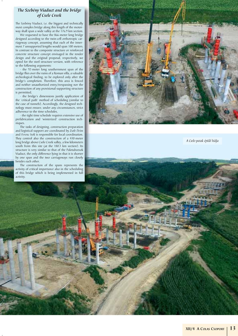 We requested to have the 866-meter long bridge designed according to the twin-cell orthotropic carriageway concept, assuming that each of the innermost 7 unsupported lengths would span 100 meters.