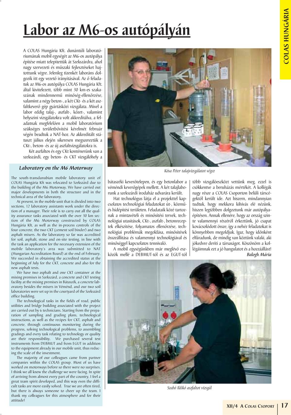 Jelenleg tizenkét laboráns dolgozik itt egy vezetô irányításával. Az ô feladatuk az M6-os autópálya COLAS Hungária Kft.