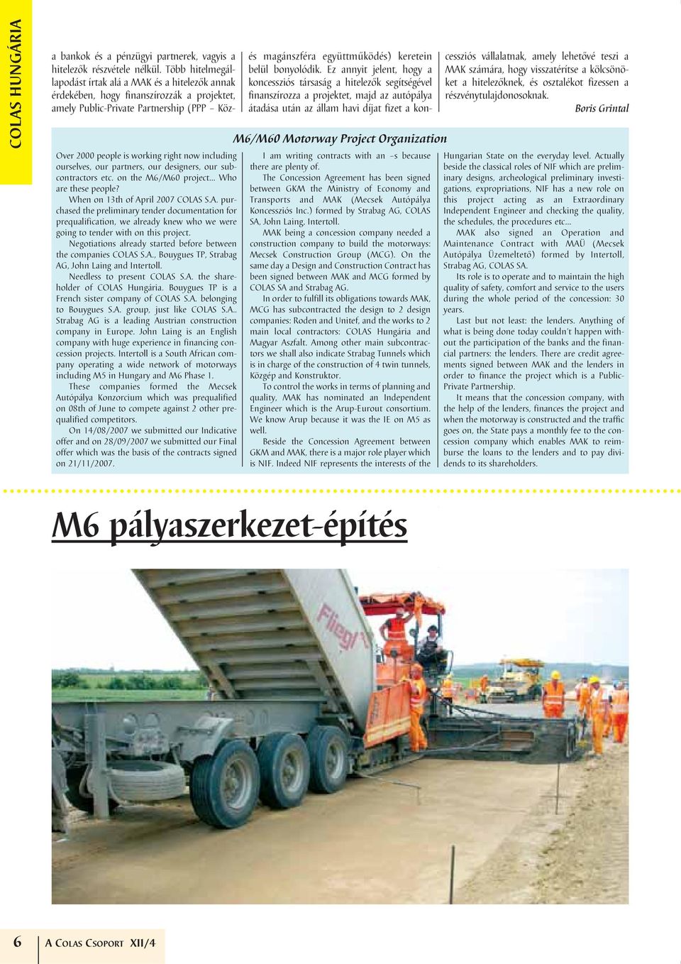 Negotiations already started before between the companies COLAS S.A., Bouygues TP, Strabag AG, John Laing and Intertoll. Needless to present COLAS S.A. the shareholder of COLAS Hungária.