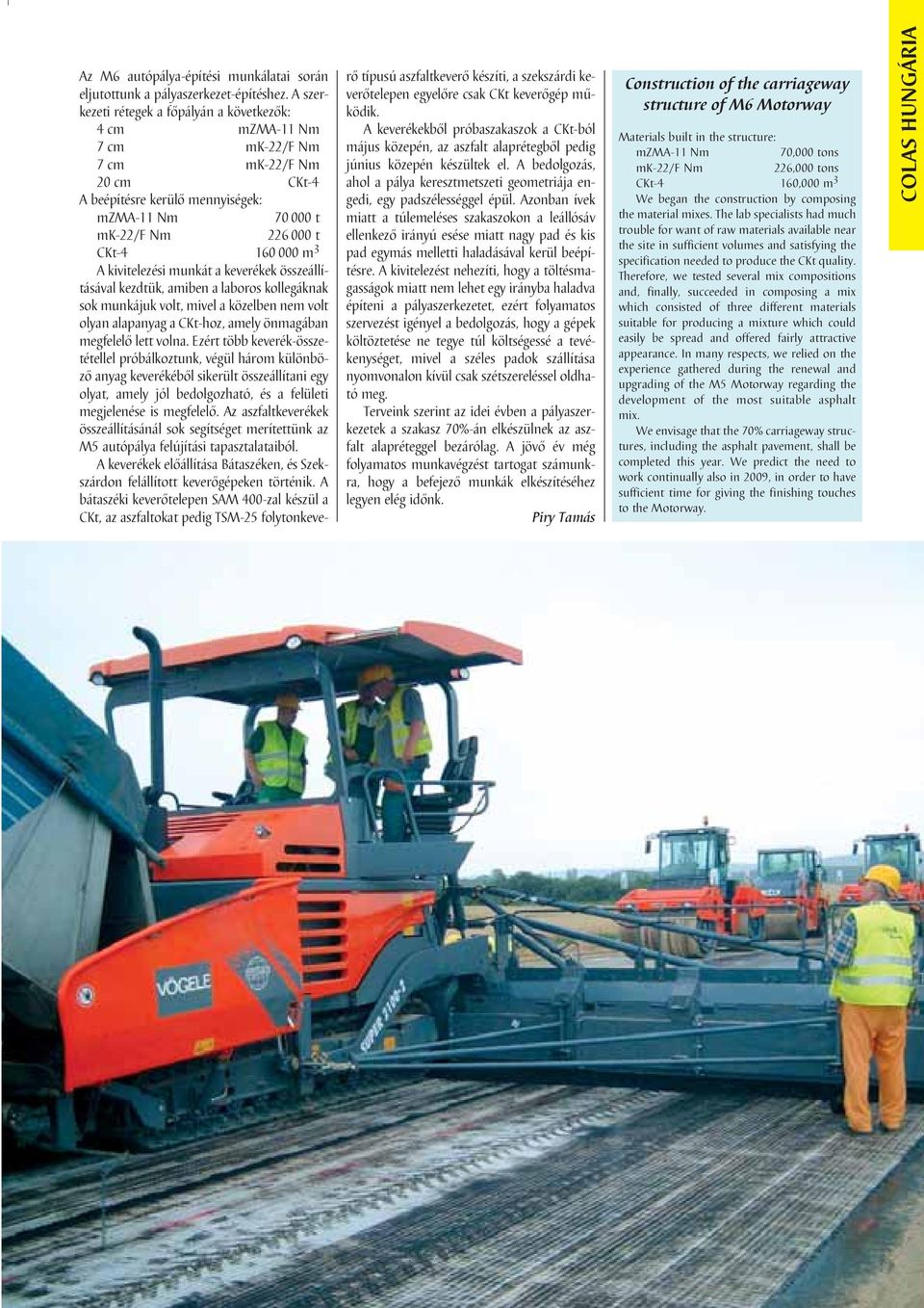 kivitelezési munkát a keverékek összeállításával kezdtük, amiben a laboros kollegáknak sok munkájuk volt, mivel a közelben nem volt olyan alapanyag a CKt-hoz, amely önmagában megfelelô lett volna.