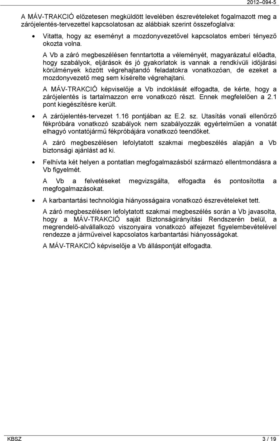 A Vb a záró megbeszélésen fenntartotta a véleményét, magyarázatul előadta, hogy szabályok, eljárások és jó gyakorlatok is vannak a rendkívüli időjárási körülmények között végrehajtandó feladatokra