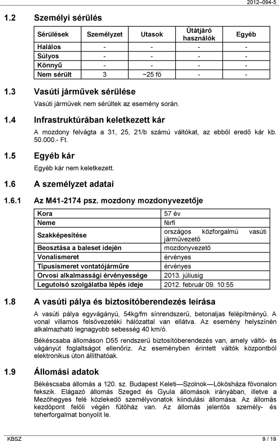 000.- Ft. 1.5 Egyéb kár Egyéb kár nem keletkezett. 1.6 A személyzet adatai 1.6.1 Az M41-2174 psz.
