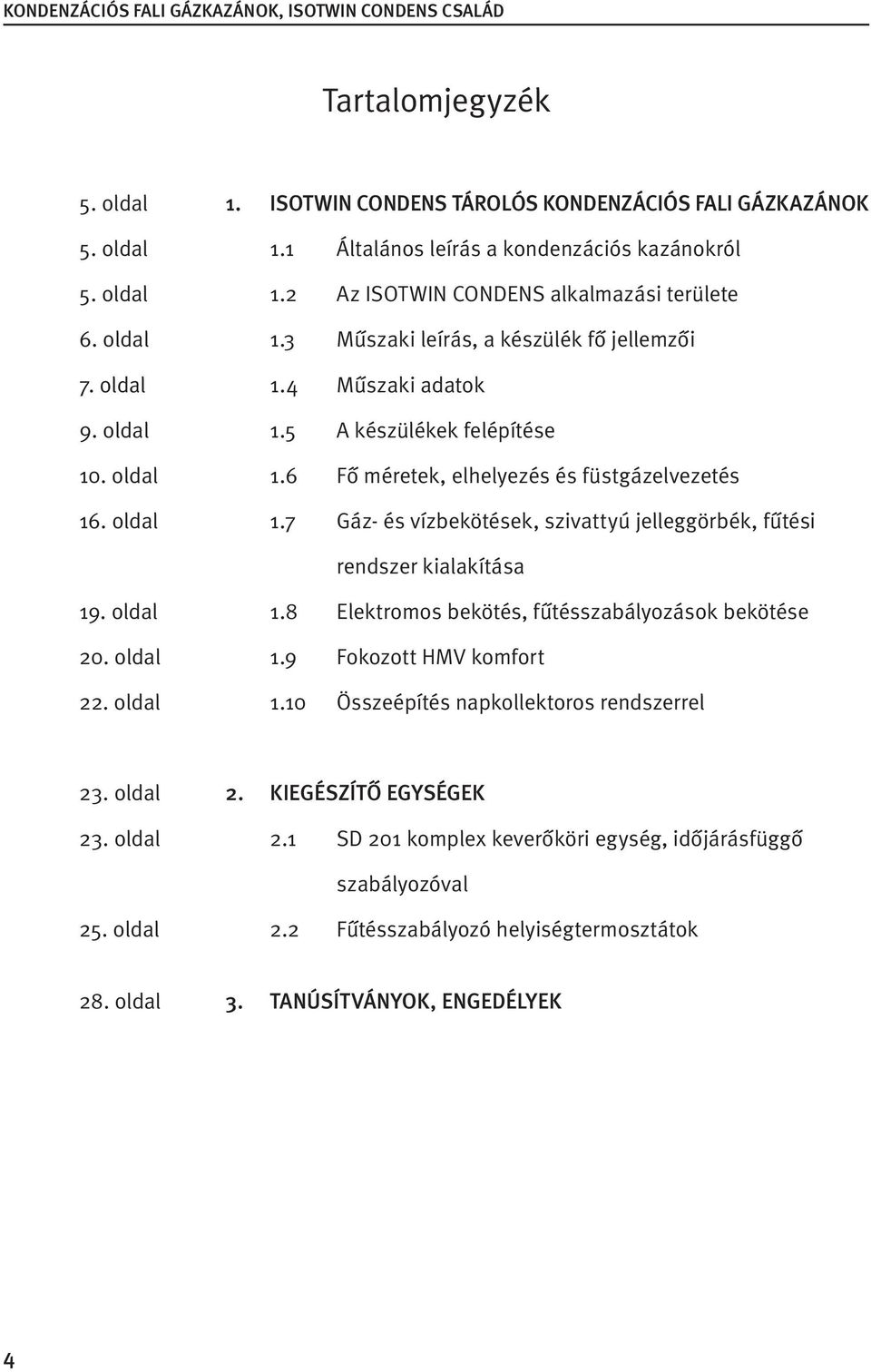 oldal 1.8 Elektromos bekötés, fûtésszabályozások bekötése 20. oldal 1.9 Fokozott HMV komfort 22. oldal 1.10 Összeépítés napkollektoros rendszerrel 23. oldal 2.