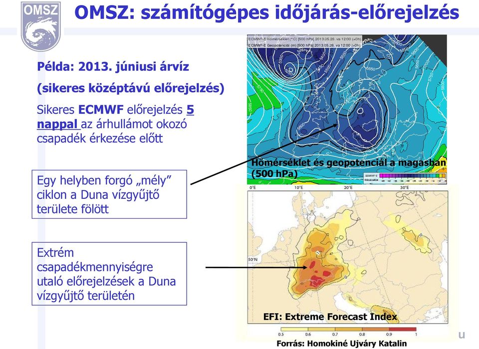 csapadék érkezése előtt Egy helyben forgó mély ciklon a Duna vízgyűjtő területe fölött Hőmérséklet és