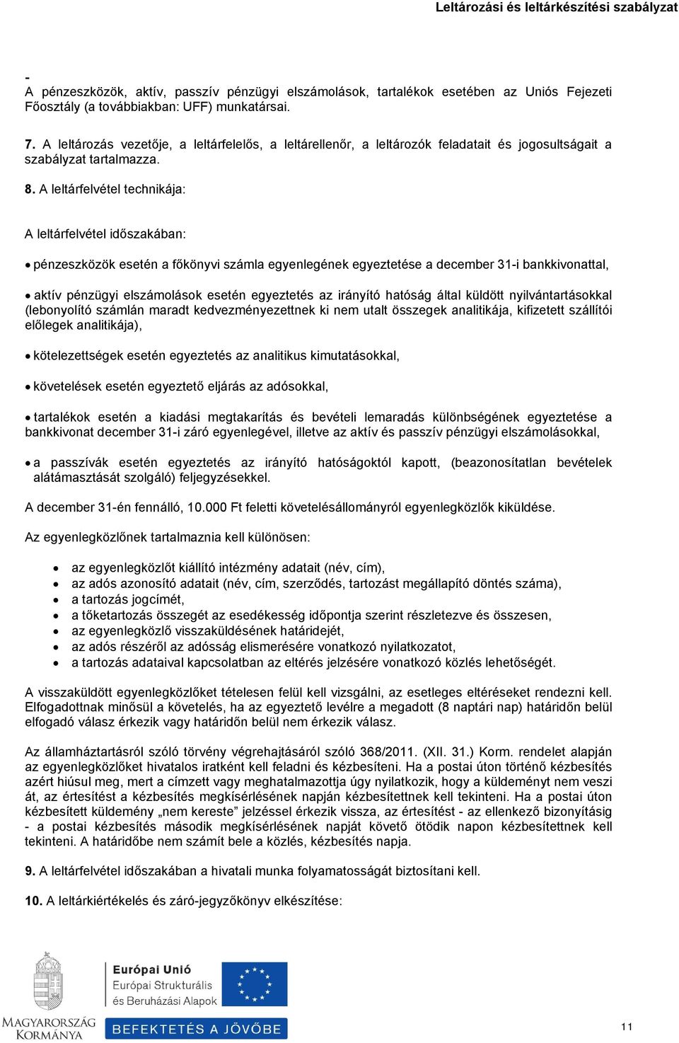 A leltárfelvétel technikája: A leltárfelvétel időszakában: pénzeszközök esetén a főkönyvi számla egyenlegének egyeztetése a december 31-i bankkivonattal, aktív pénzügyi elszámolások esetén egyeztetés