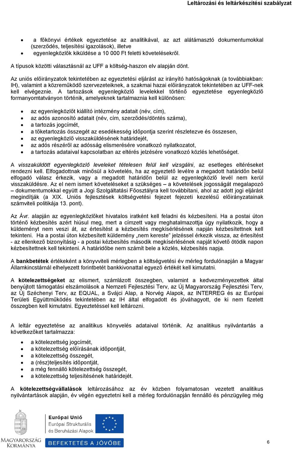 Az uniós előirányzatok tekintetében az egyeztetési eljárást az irányító hatóságoknak (a továbbiakban: IH), valamint a közreműködő szervezeteiknek, a szakmai hazai előirányzatok tekintetében az