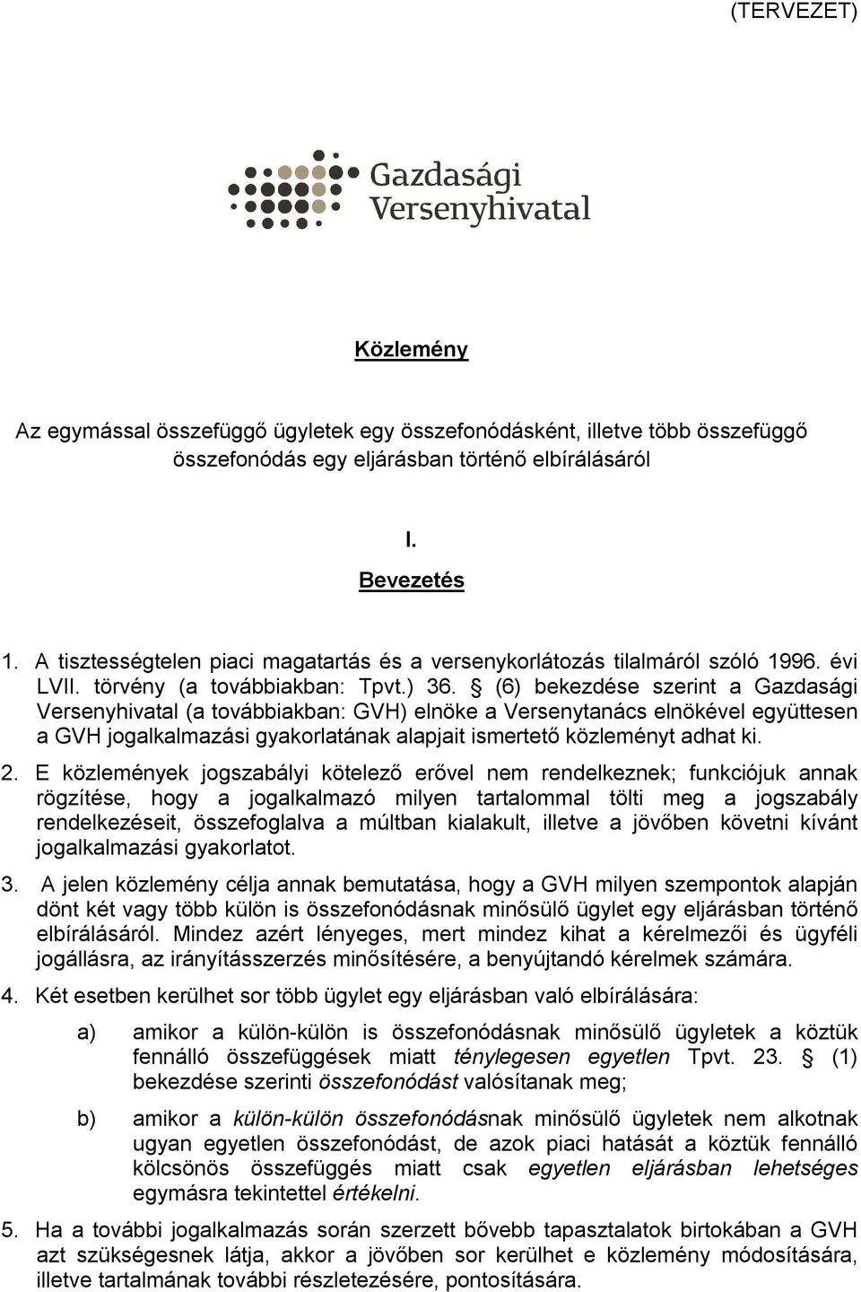 (6) bekezdése szerint a Gazdasági Versenyhivatal (a továbbiakban: GVH) elnöke a Versenytanács elnökével együttesen a GVH jogalkalmazási gyakorlatának alapjait ismertető közleményt adhat ki. 2.