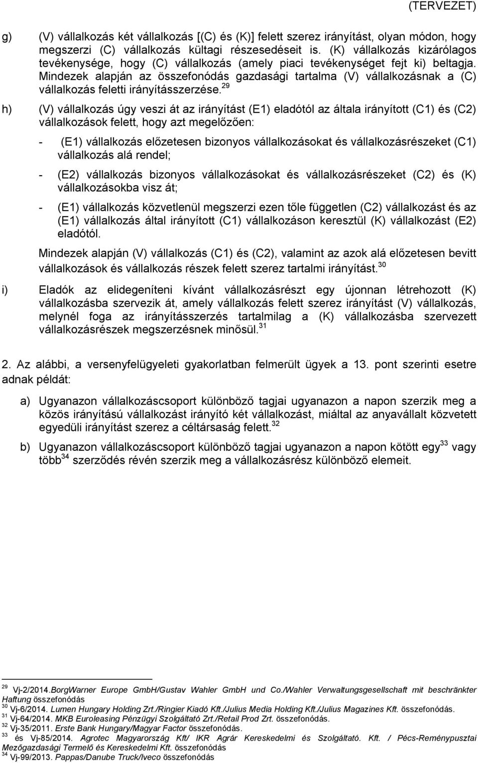 Mindezek alapján az összefonódás gazdasági tartalma (V) vállalkozásnak a (C) vállalkozás feletti irányításszerzése.