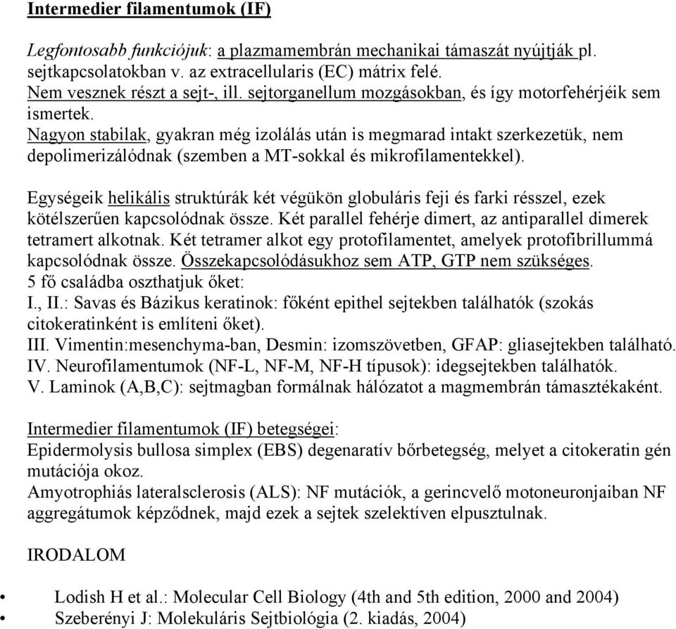 Nagyon stabilak, gyakran még izolálás után is megmarad intakt szerkezetük, nem depolimerizálódnak (szemben a MT-sokkal és mikrofilamentekkel).