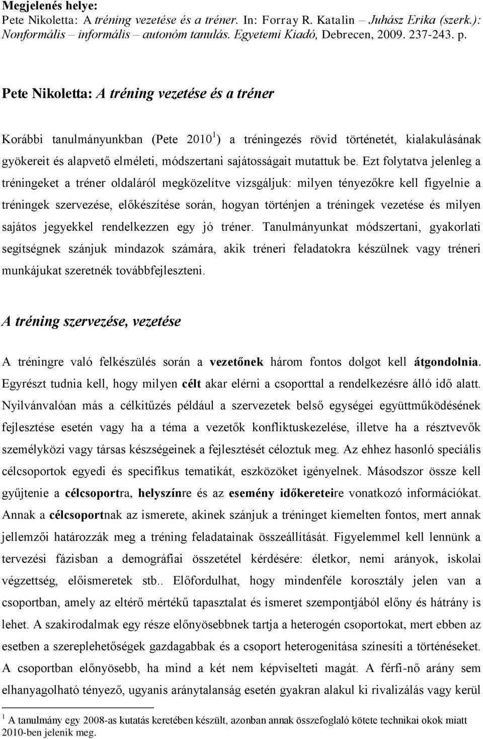 be. Ezt folytatva jelenleg a tréningeket a tréner oldaláról megközelítve vizsgáljuk: milyen tényezőkre kell figyelnie a tréningek szervezése, előkészítése során, hogyan történjen a tréningek vezetése