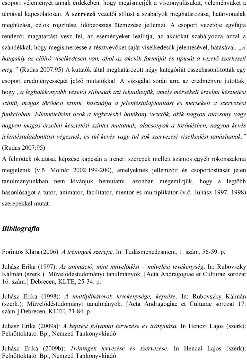 A csoport vezetője egyfajta rendezői magatartást vesz fel, az eseményeket leállítja, az akciókat szabályozza azzal a szándékkal, hogy megismertesse a résztvevőket saját viselkedésük jelentésével,