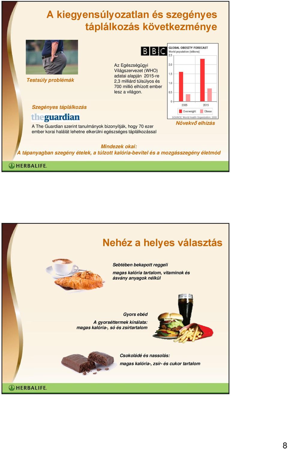 Szegényes táplálkozás A The Guardian szerint tanulmányok bizonyítják, hogy 70 ezer ember korai halálát lehetne elkerülni egészséges táplálkozással Növekvő elhízás Mindezek okai: