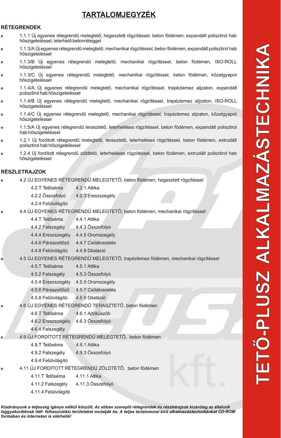 1.4/A Új egyenes rétegrendû melegtetõ, mechanikai rögzítéssel, trapézlemez aljzaton, expandált polisztirol hab hõszigeteléssel 1.1.4/B Új egyenes rétegrendû melegtetõ, mechanikai rögzítéssel, trapézlemez aljzaton, SO-ROLL hõszigeteléssel 1.