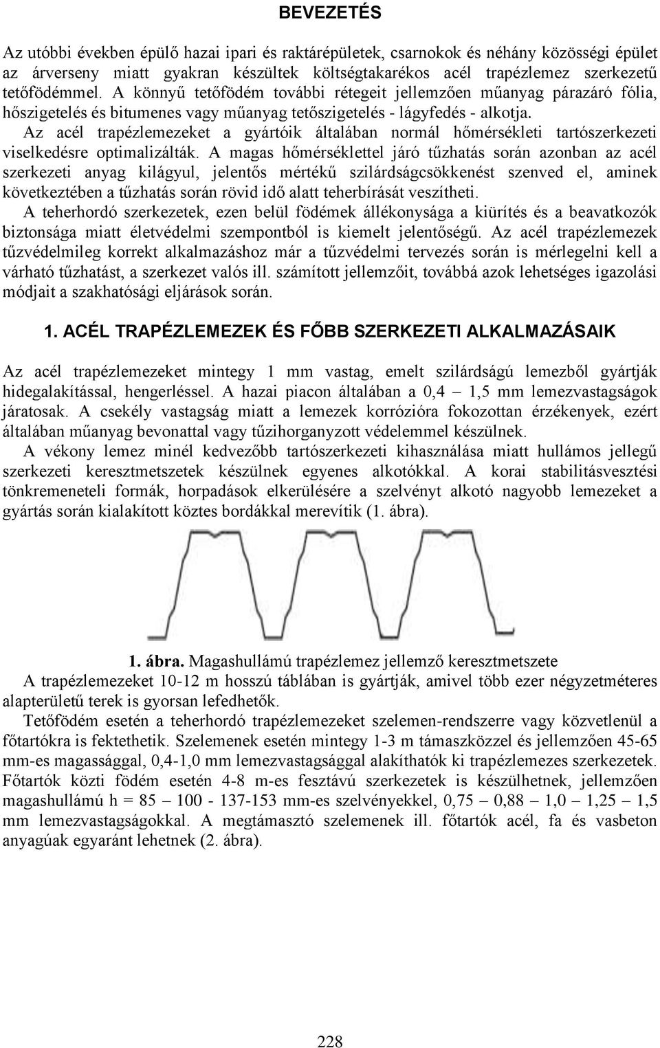 Az acél trapézlemezeket a gyártóik általában normál hőmérsékleti tartószerkezeti viselkedésre optimalizálták.