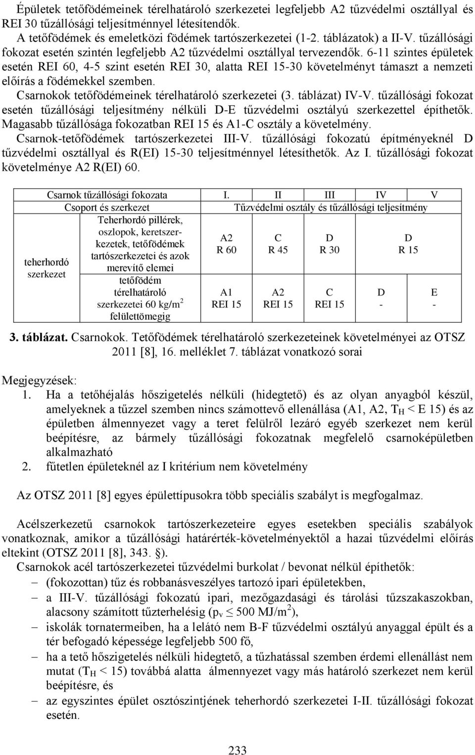 6-11 szintes épületek esetén REI 60, 4-5 szint esetén REI 30, alatta REI 15-30 követelményt támaszt a nemzeti előírás a födémekkel szemben. Csarnokok tetőfödémeinek térelhatároló szerkezetei (3.