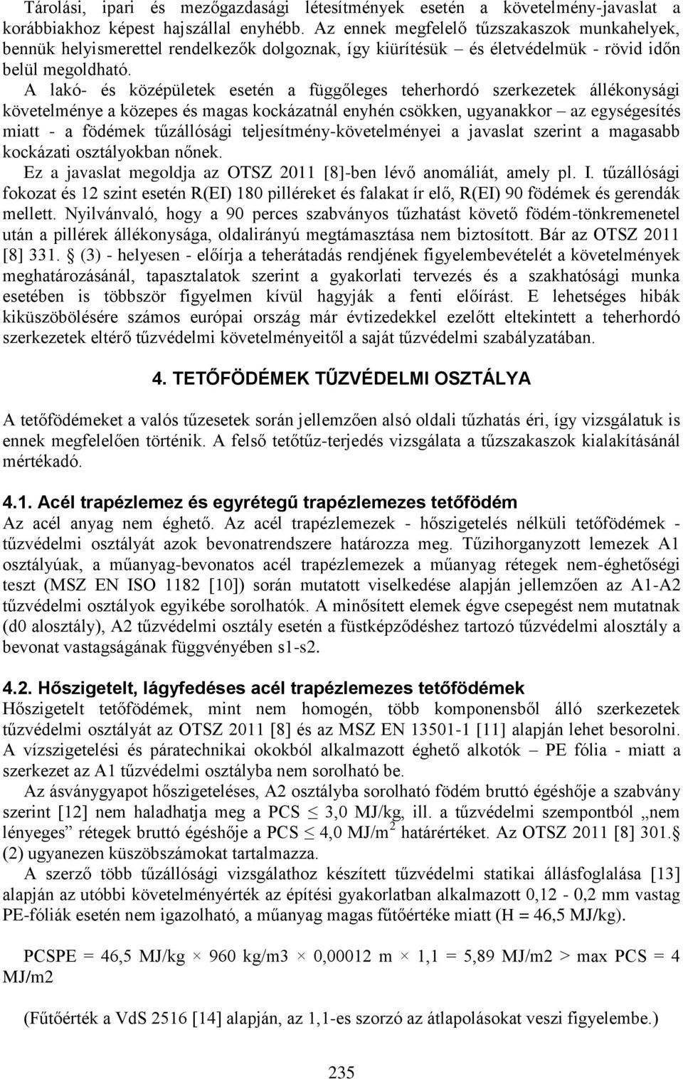 A lakó- és középületek esetén a függőleges teherhordó szerkezetek állékonysági követelménye a közepes és magas kockázatnál enyhén csökken, ugyanakkor az egységesítés miatt - a födémek tűzállósági