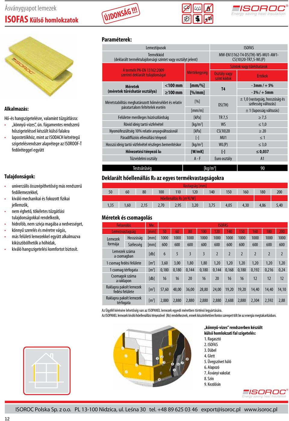 rendszerű fedőlemezekkel, kiváló mechanikai és fokozott fizikai jellemzők, tulajdonságokkal rendelkezik, hidrofób, nem szívja magába a nedvességet, könnyű szerelés és méretre vágás, más felületi