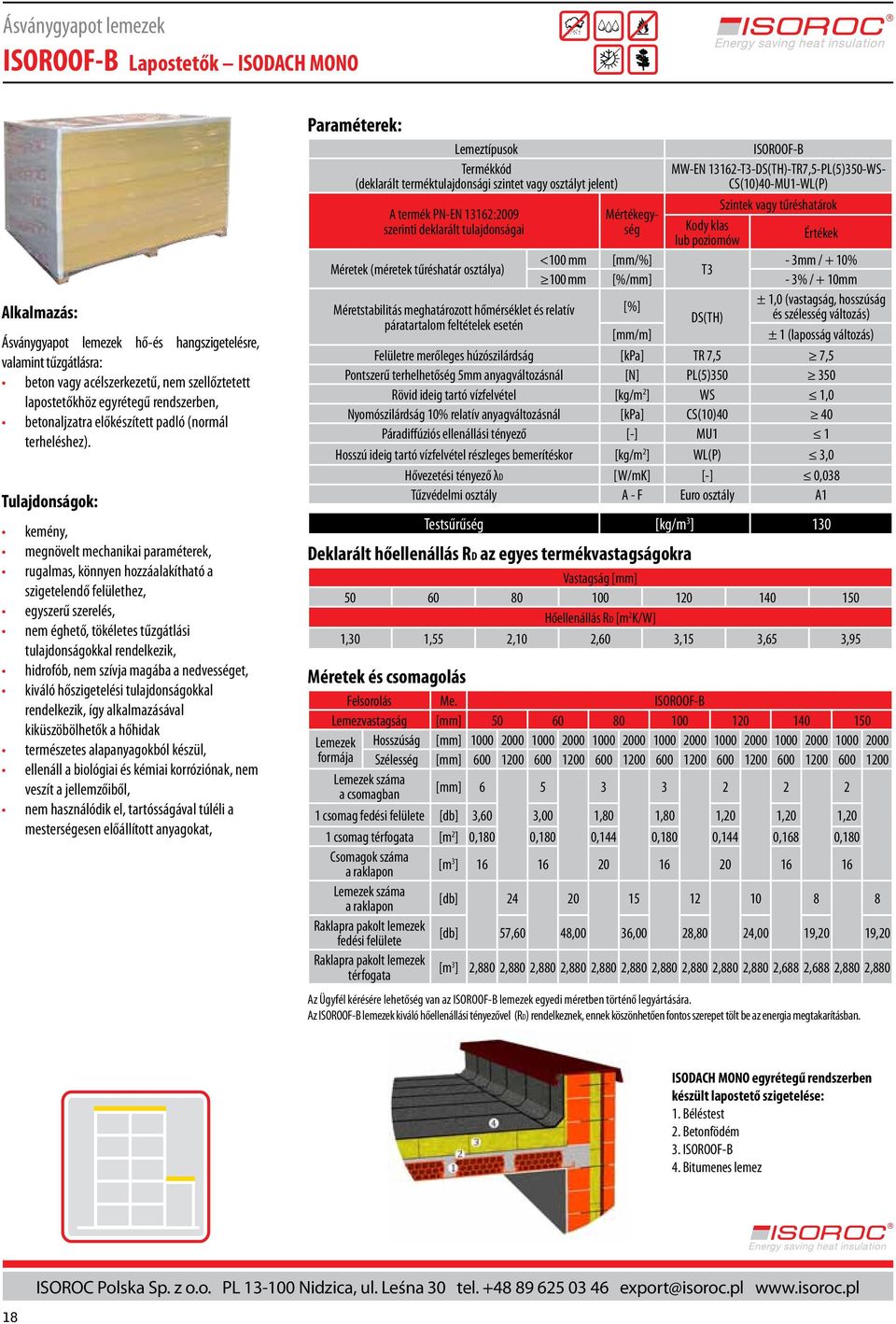 kemény, megnövelt mechanikai paraméterek, rugalmas, könnyen hozzáalakítható a szigetelendő felülethez, egyszerű szerelés, tulajdonságokkal rendelkezik, hidrofób, nem szívja magába a nedvességet,