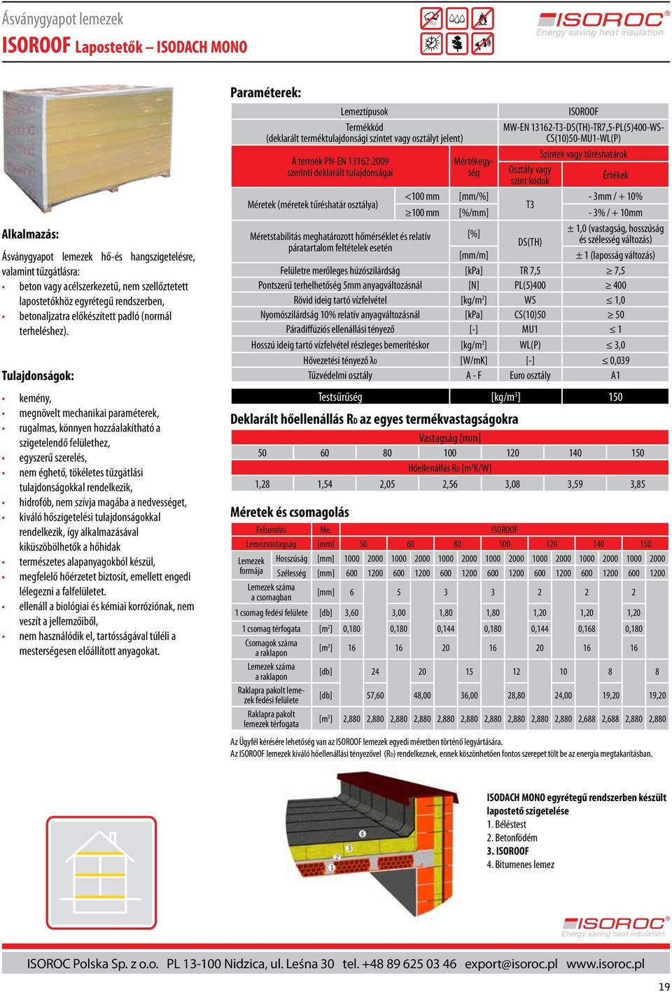 kemény, megnövelt mechanikai paraméterek, rugalmas, könnyen hozzáalakítható a szigetelendő felülethez, egyszerű szerelés, tulajdonságokkal rendelkezik, hidrofób, nem szívja magába a nedvességet,