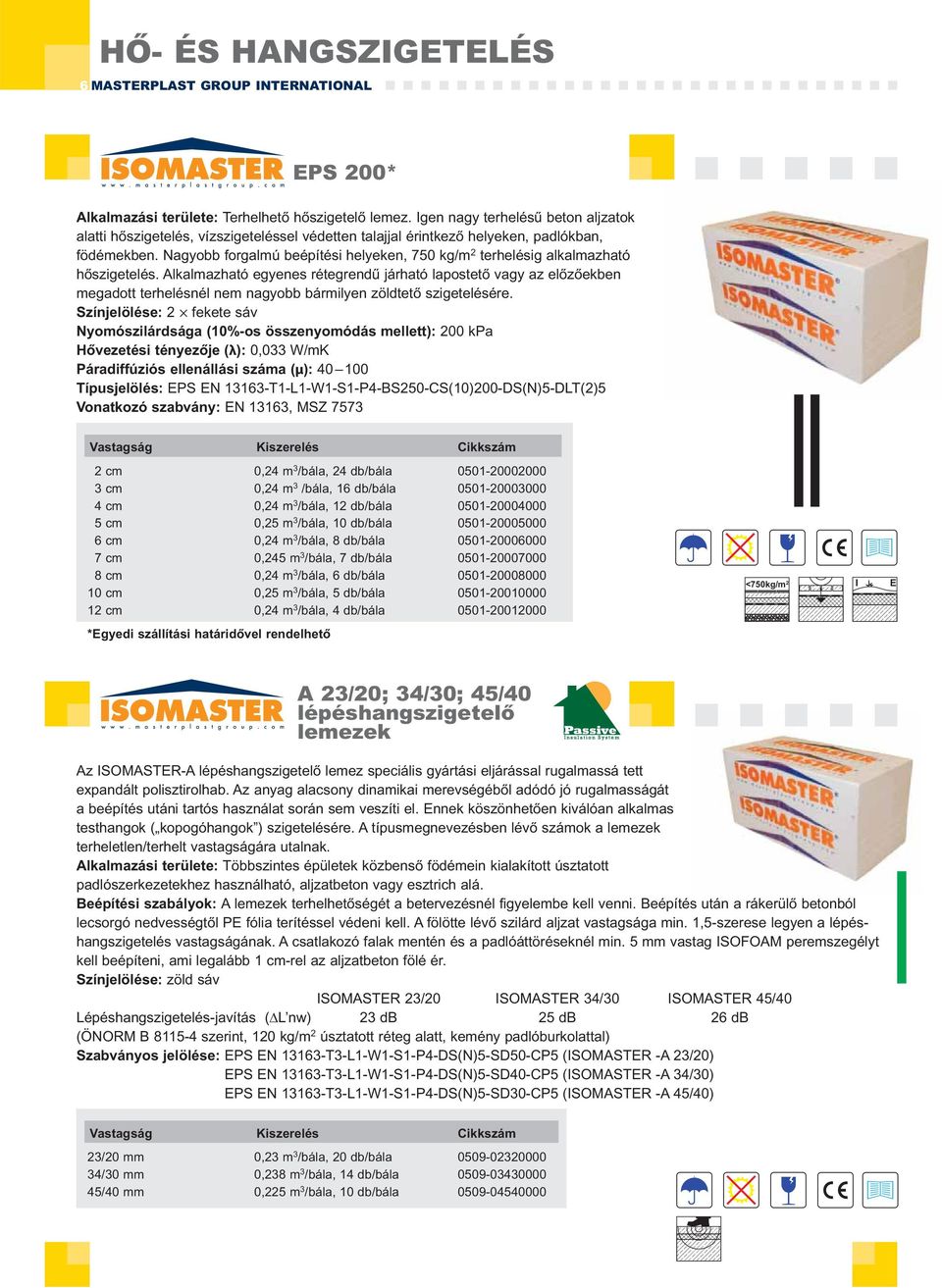 Nagyobb forgalmú beépítési helyeken, 750 kg/m 2 terhelésig alkalmazható hőszigetelés.