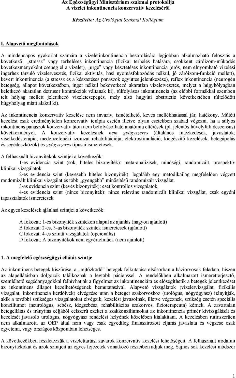 hatására, csökkent záróizom-működés következményeként csepeg el a vizelet), urge vagy késztetéses inkontinencia (erős, nem elnyomható vizelési ingerhez társuló vizeletvesztés, fizikai aktivitás, hasi