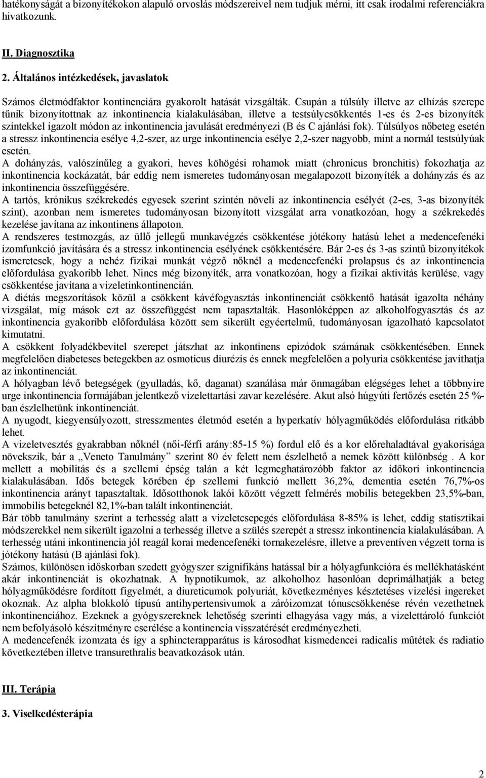 Csupán a túlsúly illetve az elhízás szerepe tűnik bizonyítottnak az inkontinencia kialakulásában, illetve a testsúlycsökkentés 1-es és 2-es bizonyíték szintekkel igazolt módon az inkontinencia