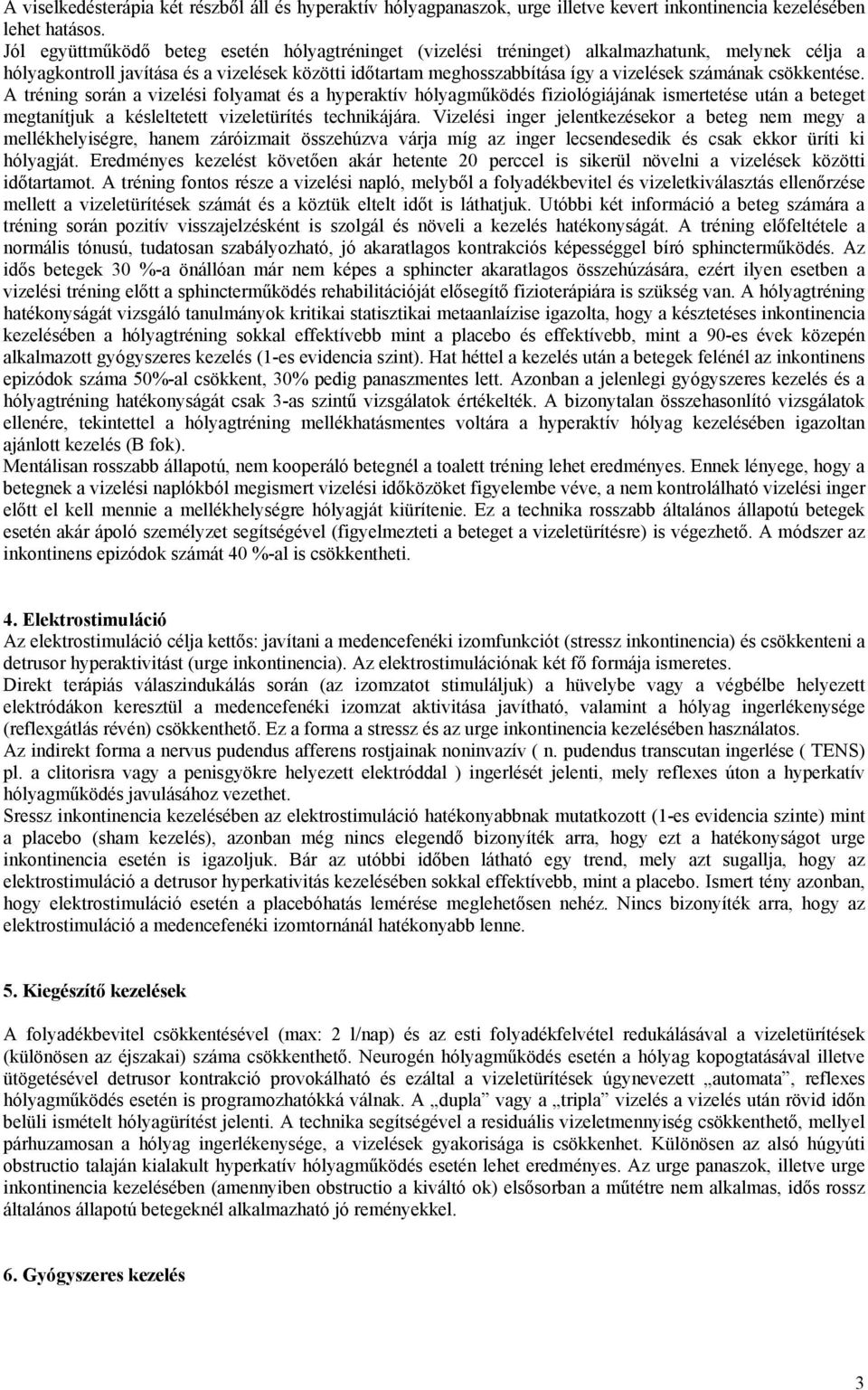 csökkentése. A tréning során a vizelési folyamat és a hyperaktív hólyagműködés fiziológiájának ismertetése után a beteget megtanítjuk a késleltetett vizeletürítés technikájára.