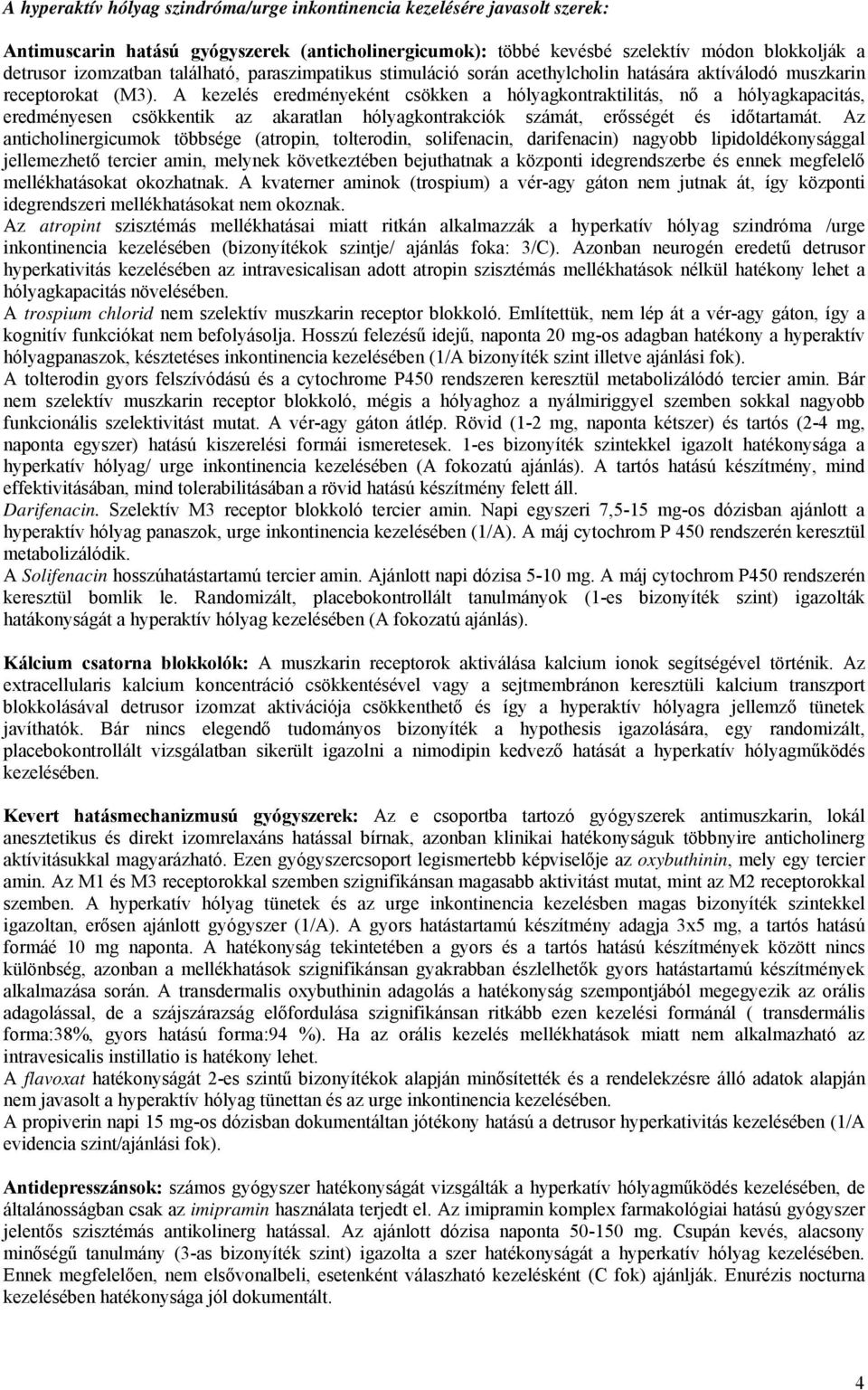 A kezelés eredményeként csökken a hólyagkontraktilitás, nő a hólyagkapacitás, eredményesen csökkentik az akaratlan hólyagkontrakciók számát, erősségét és időtartamát.