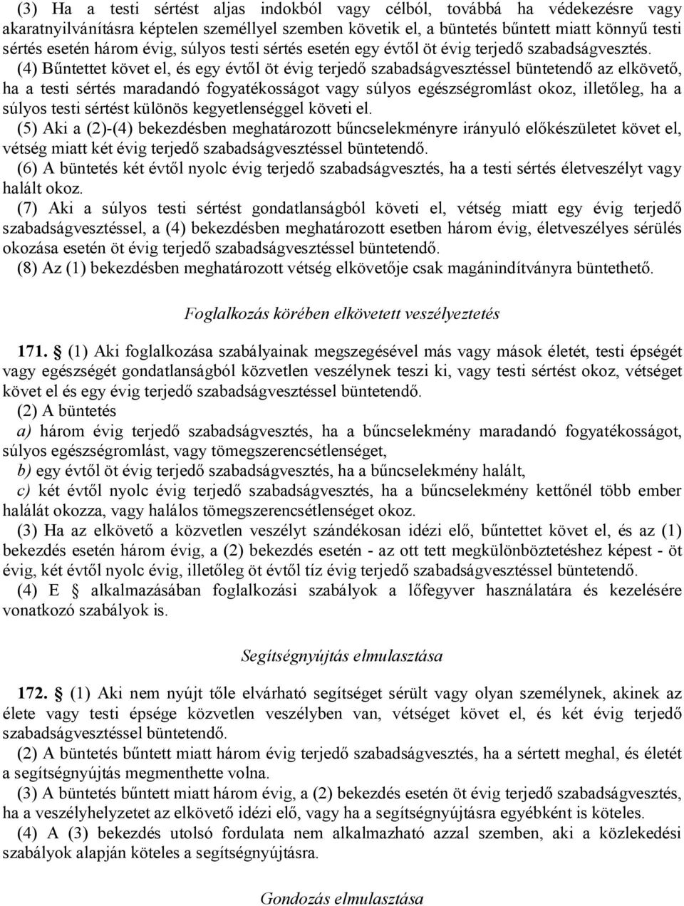 (4) Bűntettet követ el, és egy évtől öt évig terjedő szabadságvesztéssel büntetendő az elkövető, ha a testi sértés maradandó fogyatékosságot vagy súlyos egészségromlást okoz, illetőleg, ha a súlyos