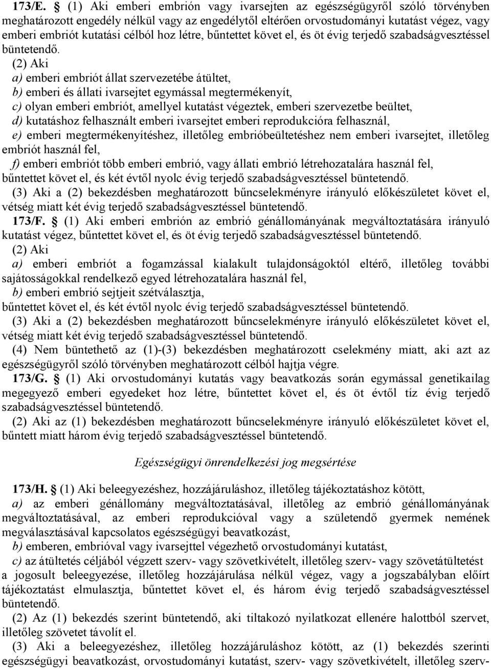 hoz létre, bűntettet követ el, és öt évig terjedő szabadságvesztéssel (2) Aki a) emberi embriót állat szervezetébe átültet, b) emberi és állati ivarsejtet egymással megtermékenyít, c) olyan emberi