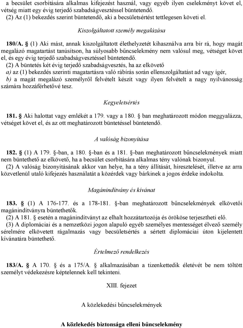 (1) Aki mást, annak kiszolgáltatott élethelyzetét kihasználva arra bír rá, hogy magát megalázó magatartást tanúsítson, ha súlyosabb bűncselekmény nem valósul meg, vétséget követ el, és egy évig