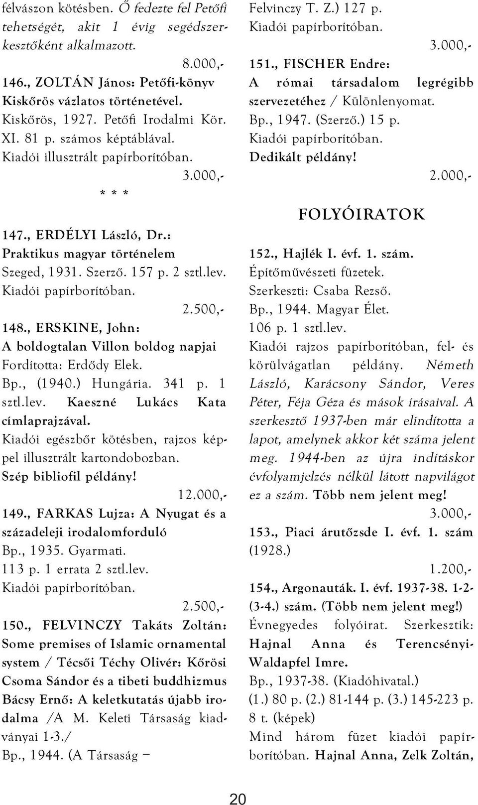 , ERSKINE, John: A boldogtalan Villon boldog napjai Fordította: Erdődy Elek. Bp., (1940.) Hungária. 341 p. 1 sztl.lev. Kaeszné Lukács Kata címlaprajzával.