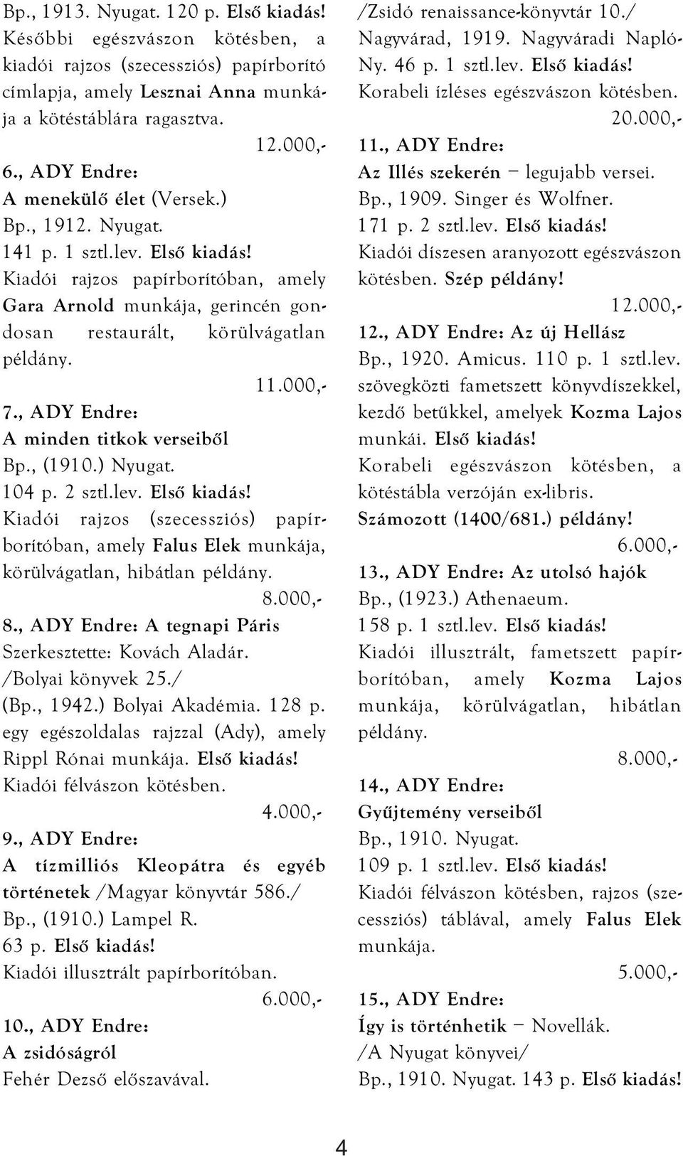 11.000,- 7., ADY Endre: A minden titkok verseiből Bp., (1910.) Nyugat. 104 p. 2 sztl.lev. Első kiadás!