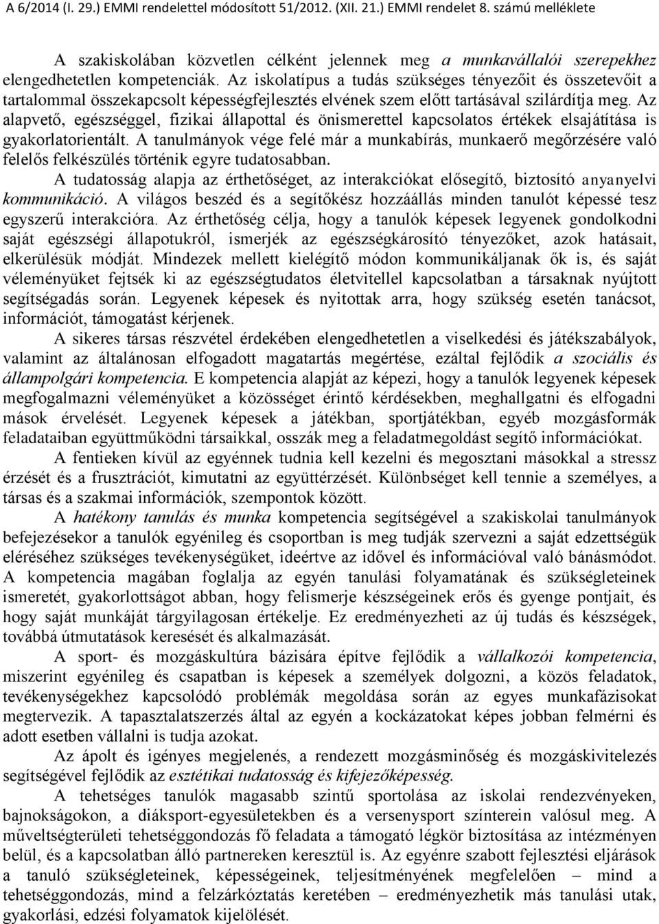 Az alapvető, egészséggel, fizikai állapottal és önismerettel kapcsolatos értékek elsajátítása is gyakorlatorientált.