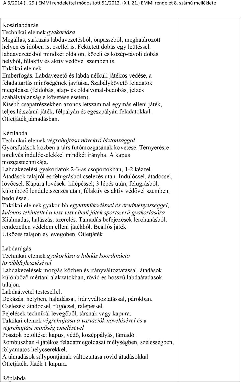 Labdavezető és labda nélküli játékos védése, a feladattartás minőségének javítása. Szabálykövető feladatok megoldása (feldobás, alap- és oldalvonal-bedobás, jelzés szabálytalanság elkövetése esetén).