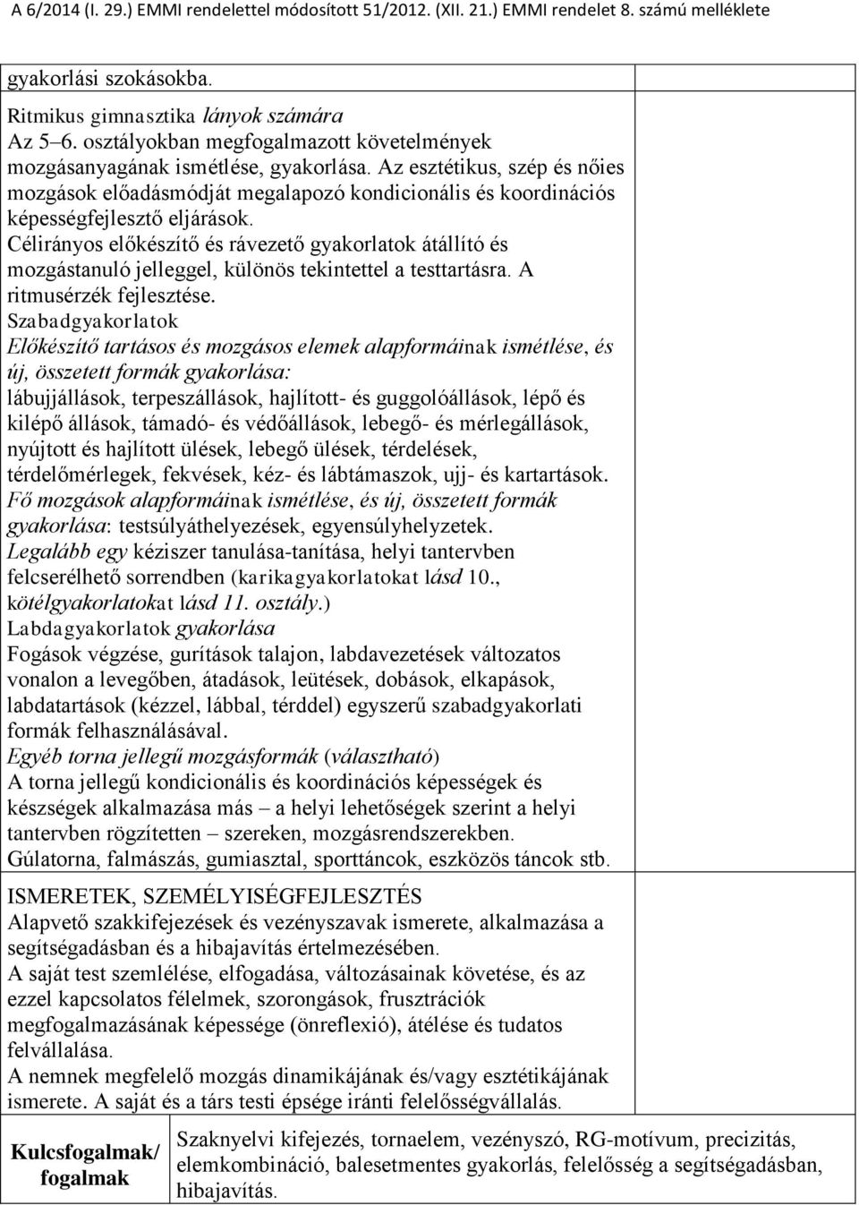 Célirányos előkészítő és rávezető gyakorlatok átállító és mozgástanuló jelleggel, különös tekintettel a testtartásra. A ritmusérzék fejlesztése.