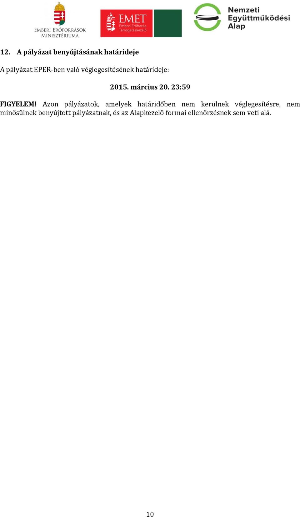 Azon pályázatok, amelyek határidőben nem kerülnek véglegesítésre, nem