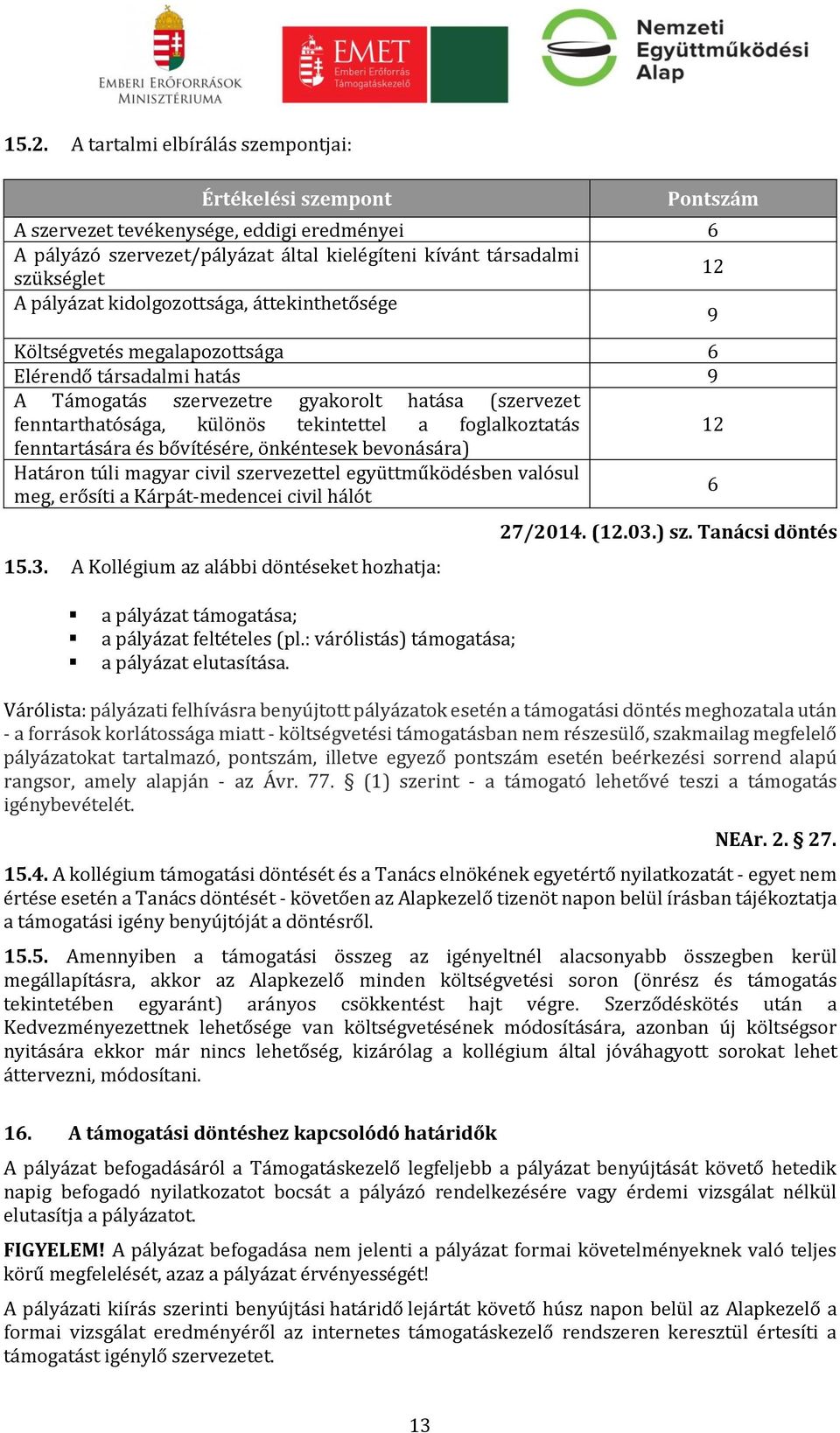 foglalkoztatás 12 fenntartására és bővítésére, önkéntesek bevonására) Határon túli magyar civil szervezettel együttműködésben valósul meg, erősíti a Kárpát-medencei civil hálót 6 15.3.