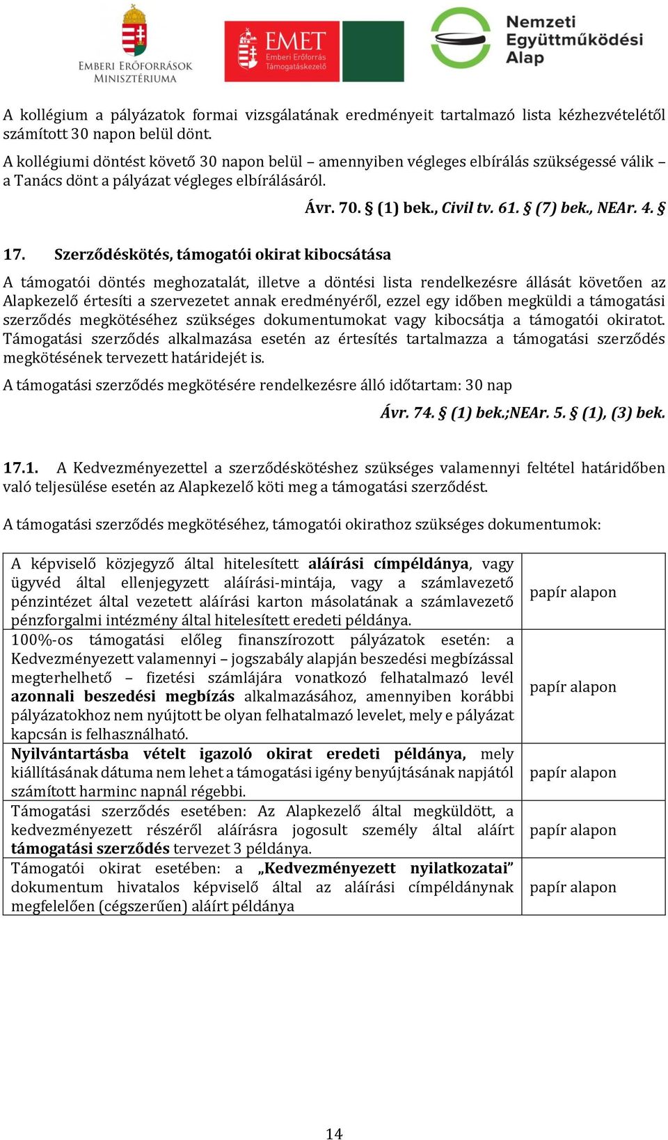 Szerződéskötés, támogatói okirat kibocsátása A támogatói döntés meghozatalát, illetve a döntési lista rendelkezésre állását követően az Alapkezelő értesíti a szervezetet annak eredményéről, ezzel egy