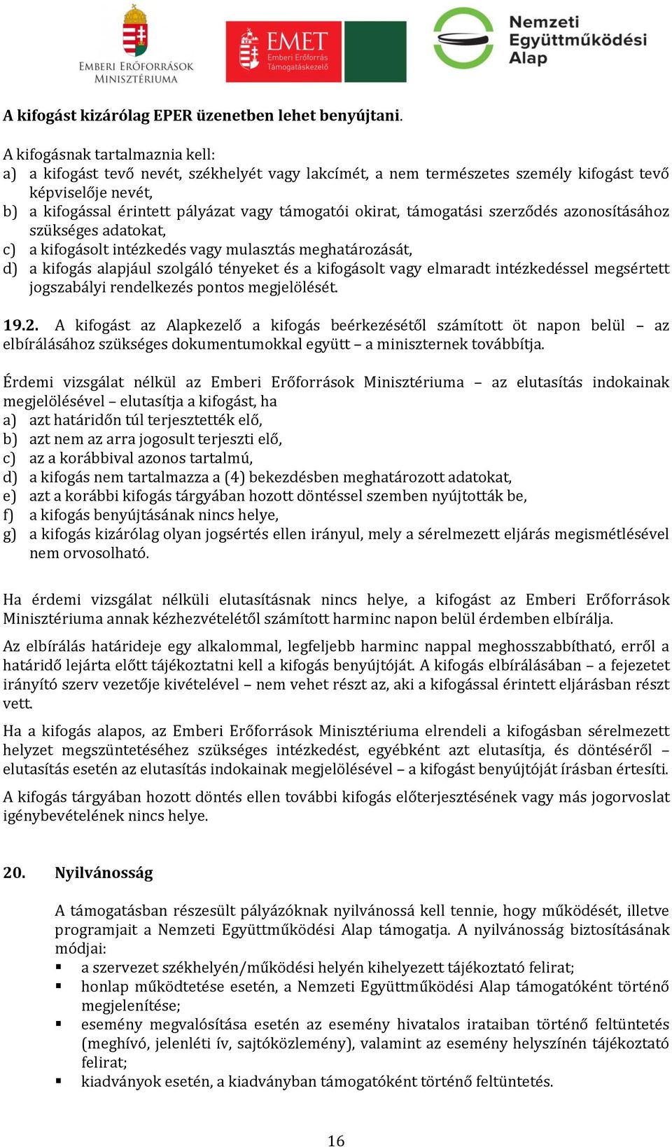 támogatási szerződés azonosításához szükséges adatokat, c) a kifogásolt intézkedés vagy mulasztás meghatározását, d) a kifogás alapjául szolgáló tényeket és a kifogásolt vagy elmaradt intézkedéssel