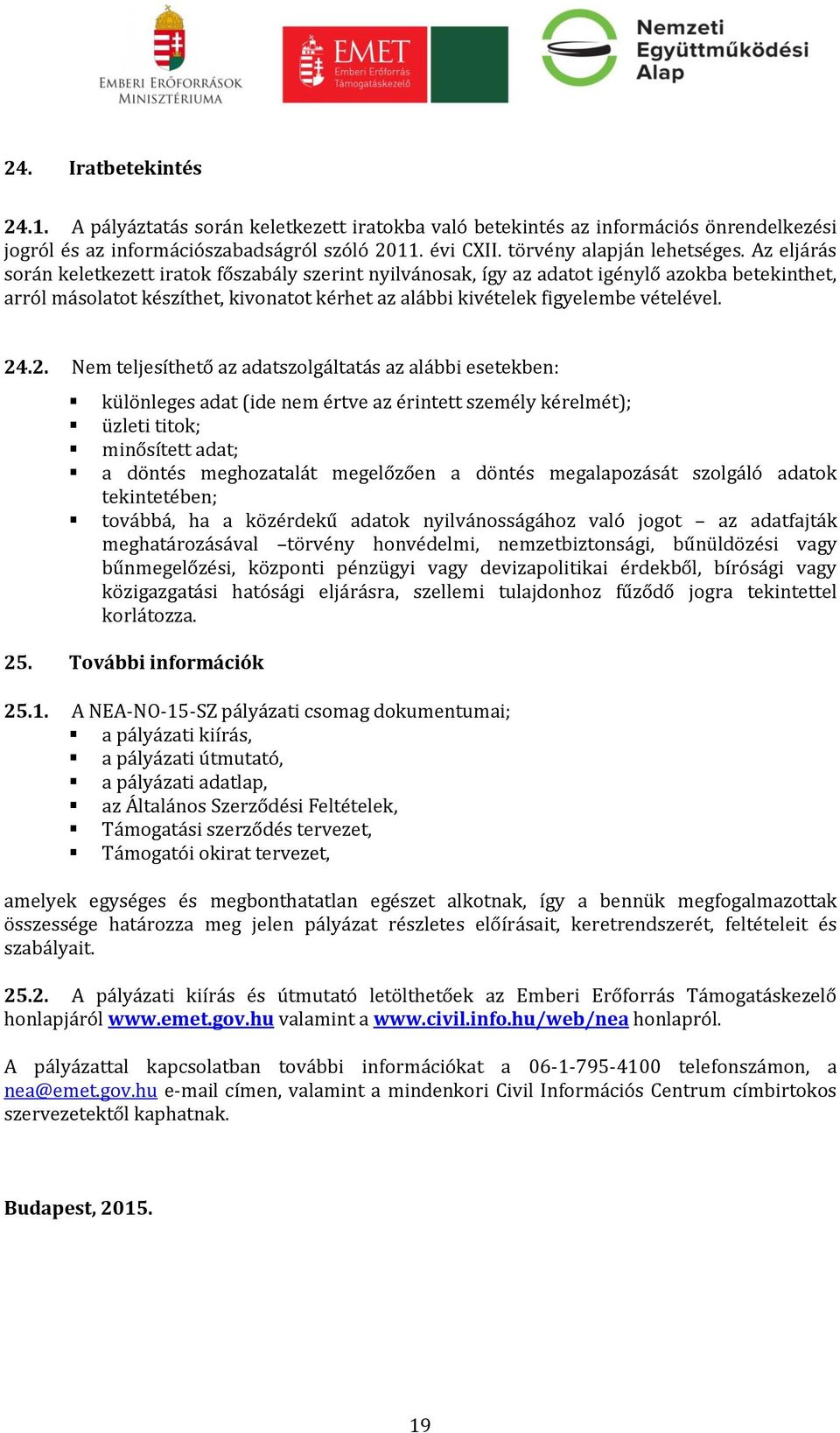 .2. Nem teljesíthető az adatszolgáltatás az alábbi esetekben: különleges adat (ide nem értve az érintett személy kérelmét); üzleti titok; minősített adat; a döntés meghozatalát megelőzően a döntés