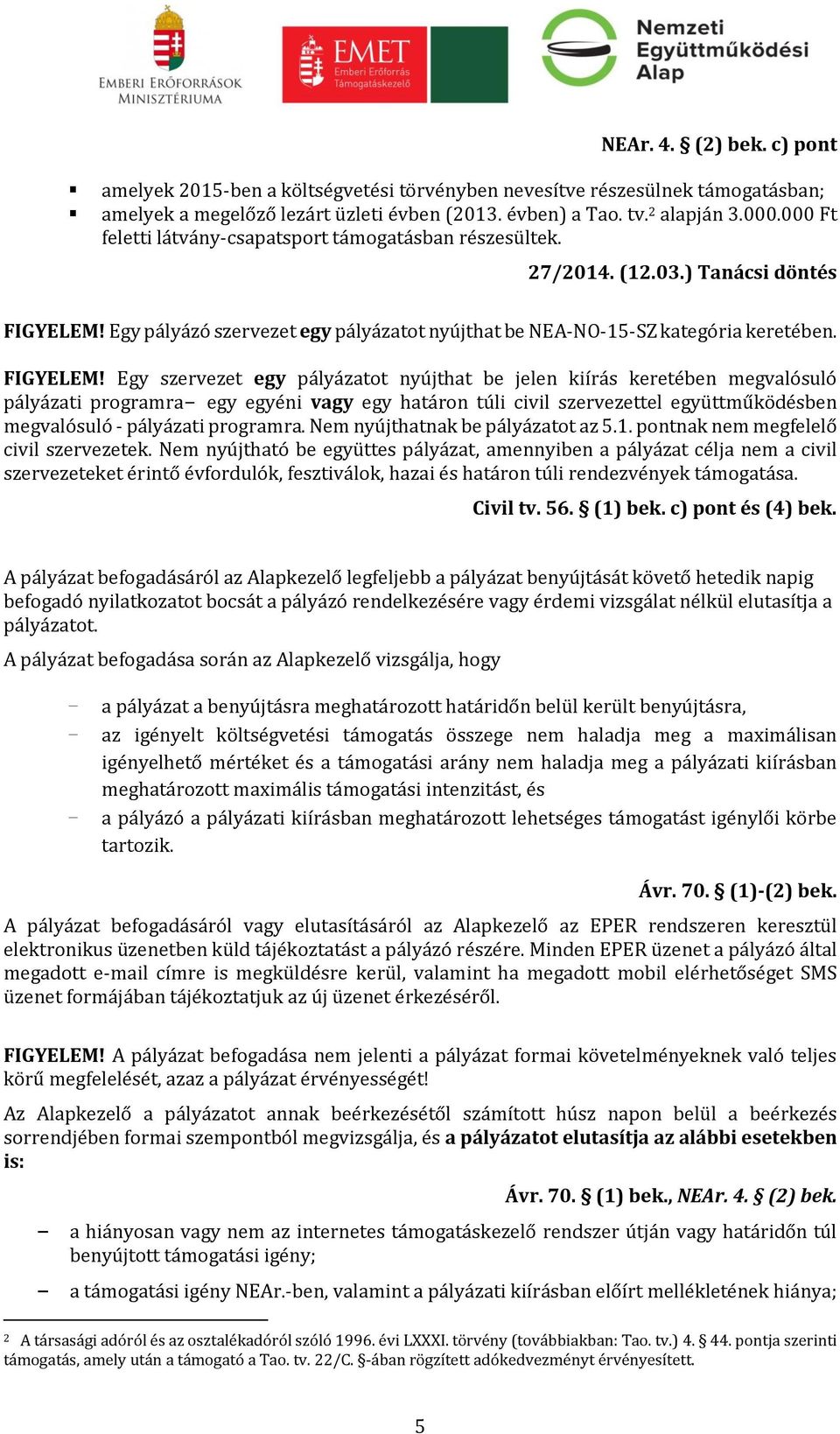 Egy pályázó szervezet egy pályázatot nyújthat be NEA-NO-15-SZ kategória keretében. FIGYELEM!