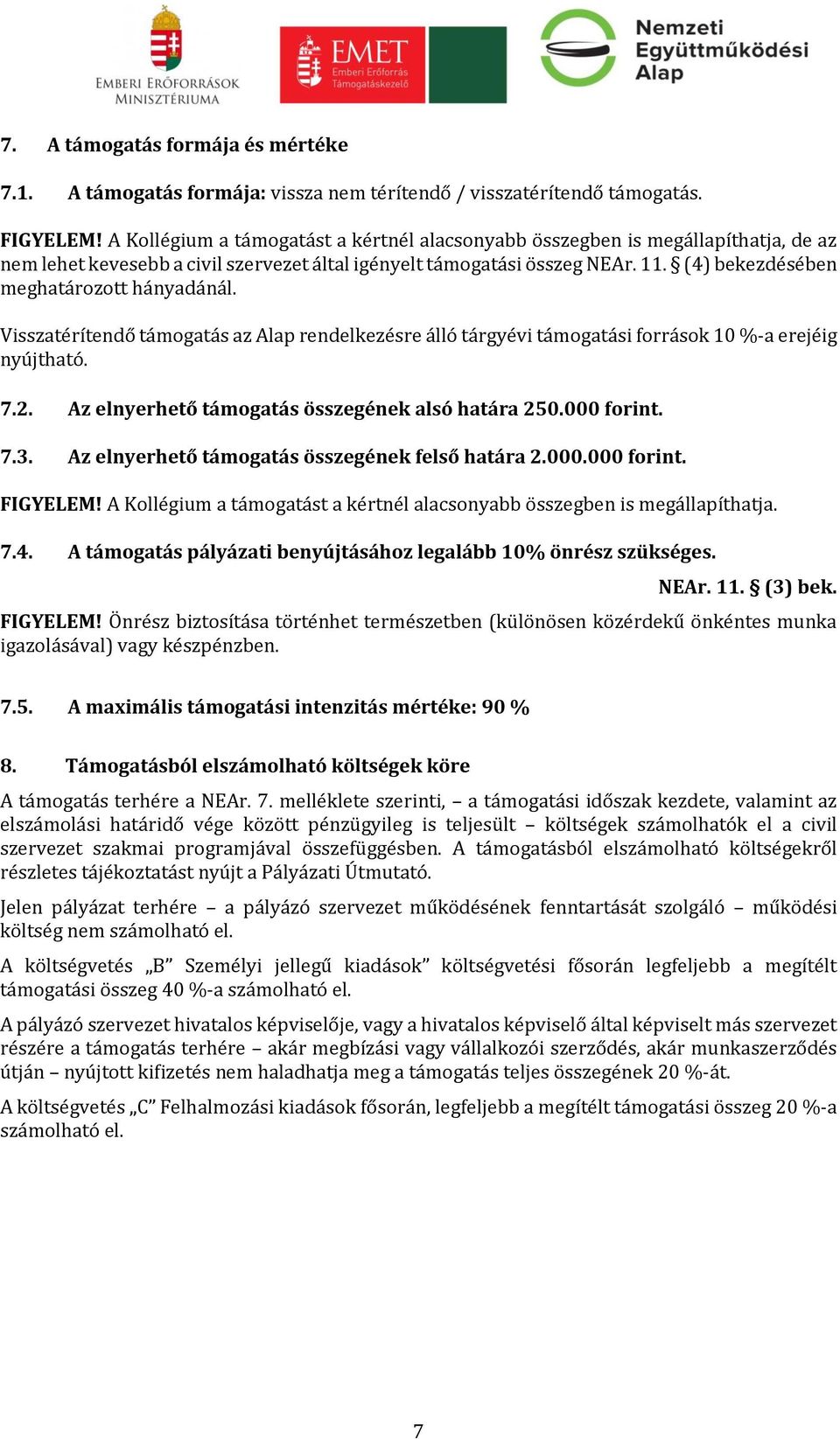(4) bekezdésében meghatározott hányadánál. Visszatérítendő támogatás az Alap rendelkezésre álló tárgyévi támogatási források 10 %-a erejéig nyújtható. 7.2.
